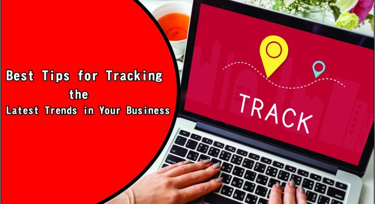 Best Tips for Tracking the Latest Trends in Your Business